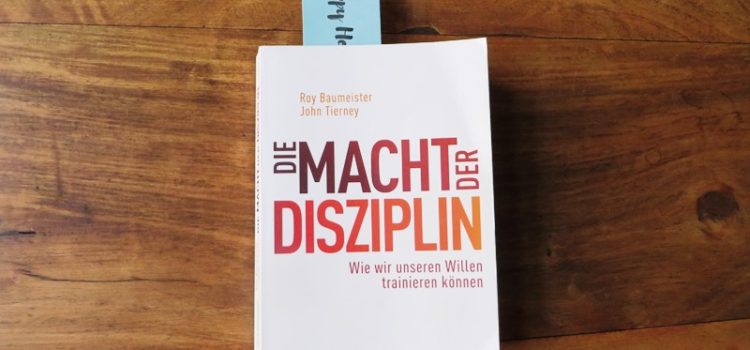 Gelesen: R. Baumeister, J. Tierney – Die Macht der Disziplin (Willenskraft) Die Macht der Disziplin - Rezension Jessica Kirsten